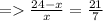 =    \frac{24 - x}{x}  =  \frac{21}{7}