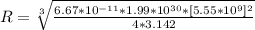 R = \sqrt[3]{ \frac{6.67 *10^{-11}  * 1.99*10^{30} * [5.55 *10^{9}]^2 }{4 * 3.142 } }