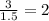 \frac{3}{1.5}=2