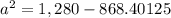 a^2 = 1,280 - 868.40125