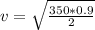 v  =  \sqrt{\frac{  350   *  0.9  }{ 2 }}
