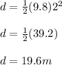 d = \frac{1}{2} (9.8)2^{2}\\\\d = \frac{1}{2} (39.2)\\\\d = 19.6 m