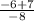 \frac{-6+7}{-8}