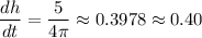 \displaystyle \frac{dh}{dt}=\frac{5}{4\pi}\approx0.3978\approx 0.40