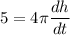 \displaystyle 5=4\pi\frac{dh}{dt}