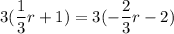 \displaystyle 3(\frac{1}{3}r+1)=3(-\frac{2}{3}r-2)