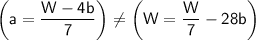 \sf \bigg( a = \dfrac{W - 4b}{7}  \bigg) \neq \bigg( W = \dfrac{W}{7} - 28b \bigg)