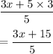 \dfrac{3x+5\times 3}{5}\\\\=\dfrac{3x+15}{5}