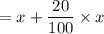 =x+\dfrac{20}{100}\times x