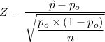 Z = \dfrac{\hat p -p_o}{ \sqrt{ \dfrac{p_o \times (1-p_o)}{ n} }}}