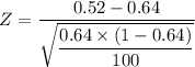 Z = \dfrac{0.52 -0.64}{ \sqrt{ \dfrac{0.64 \times (1-0.64)}{ 100} }}}