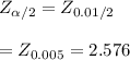 Z_{\alpha/2} =Z_{0.01/2} \\ \\ = Z_{0.005} = 2.576