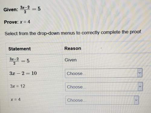 Given: 3x-2/2=5prove: x=4complete the proof.