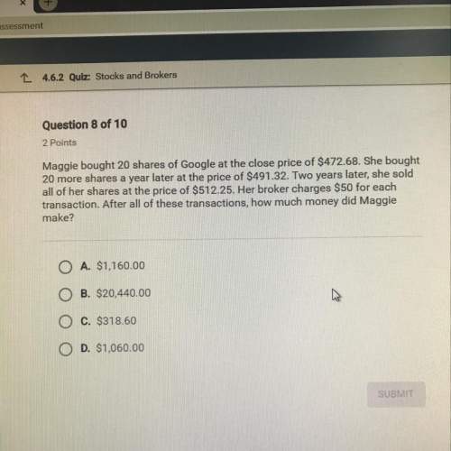 Maggie bought 20 shares of google at the close price of $472.68. she bought 20 more shares a y