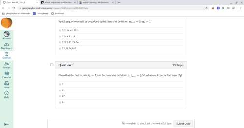 Which sequences could be described by the recursive definition a^n+1= 3 x a^n-1? a. 2, 5