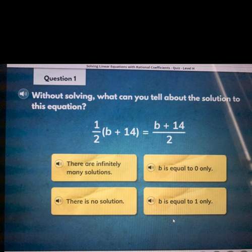 Whitout solving, whag can you tell about the solution to this equation? 1/2(b+14)=b+14/2