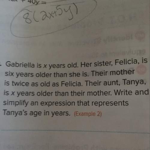 Gabriella is x years old. her sister felicia is six years older than she is there mom is twice as ol