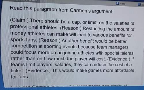 How can carmen improve the organization and clarity of her reasons and evidence? a.) rew