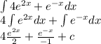 \int 4e^{2x}+e^{-x}dx \\4\int e^{2x}dx+ \int e^{-x}dx\\4\frac{e^{2x}}{2}+\frac{e^{-x}}{-1}  + c\\