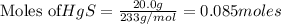 \text{Moles of} HgS=\frac{20.0 g}{233g/mol}=0.085moles