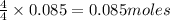 \frac{4}{4}\times 0.085=0.085moles