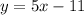 y  = 5x -11