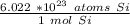 \frac {6.022 \ * 10^{23} \ atoms \ Si }{1 \ mol \ Si}}