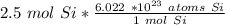 2.5 \ mol \ Si *\frac {6.022 \ * 10^{23} \ atoms \ Si }{1 \ mol \ Si}}