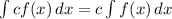 \int {cf(x)} \, dx = c\int {f(x)} \, dx