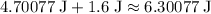 4.70077\; \rm J+ 1.6\; \rm J \approx 6.30077\; \rm J