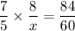 \dfrac{7}{5}\times \dfrac{8}{x}=\dfrac{84}{60}