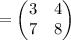 =\begin{pmatrix}3&4\\ 7&8\end{pmatrix}