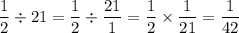  \dfrac{1}{2} \div 21 =  \dfrac{1}{2} \div \dfrac{21}{1}  = \dfrac{1}{2} \times \dfrac{1}{21} = \dfrac{1}{42}