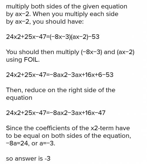 The equation

24x2+25x−47
ax−2
=−8x−3−
53
ax−2
is true for all values of x≠
2
a
, where a is a const