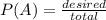 P(A)=\frac{desired}{total}