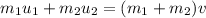 m_1u_1 + m_2u_2 = (m_1 + m_2)v