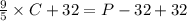 \frac{9}{5} \times C + 32 = P - 32 + 32