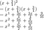 (x + \frac{3}{4})^2\\= (x + \frac{3}{4})(x + \frac{3}{4})\\= x^1 + \frac{3x}{4} + \frac{3x}{4} + \frac{9}{16}\\= x^2 + \frac{6x}{4} + \frac{9}{16}\\=x^2 + \frac{3x}{2} + \frac{9}{16}