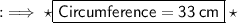 :  \implies \star  \boxed{\sf{} Circumference = 33 \: cm  } \star \\