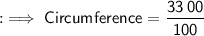 :  \implies \sf{}Circumference =  \dfrac{33 \:  \cancel{00}}{ \cancel{100}}  \\