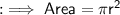 :  \implies \sf{}Area  = \pi {r}^{2} \\