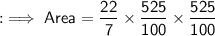 :  \implies \sf{}Area  =  \dfrac{22}{7}   \times  \dfrac{525}{100}  \times \dfrac{525}{100}  \\