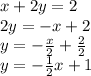 x + 2y = 2\\2y = -x+2\\y = -\frac{x}{2}  + \frac{2}{2} \\y = - \frac{1}{2} x + 1\\