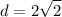 \displaystyle d=2\sqrt {2}