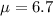 \mu =  6.7