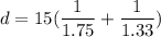 d = 15( \dfrac{1}{1.75}+\dfrac{1}{1.33})