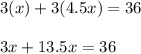 3(x)+3(4.5x)=36\\\\3x+13.5x=36\\\\