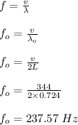 f = \frac{v}{\lambda}\\\\f_o =\frac{v}{\lambda _o} \\\\f_o = \frac{v}{2L}  \\\\f_o = \frac{344}{2\times 0.724}\\\\f_o = 237.57 \ Hz