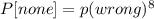 P[none] = p(wrong)^8