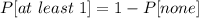 P[at\ least\ 1] = 1 - P[none]